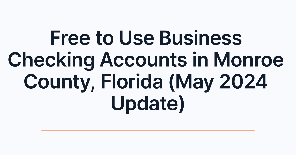 Free to Use Business Checking Accounts in Monroe County, Florida (May 2024 Update)